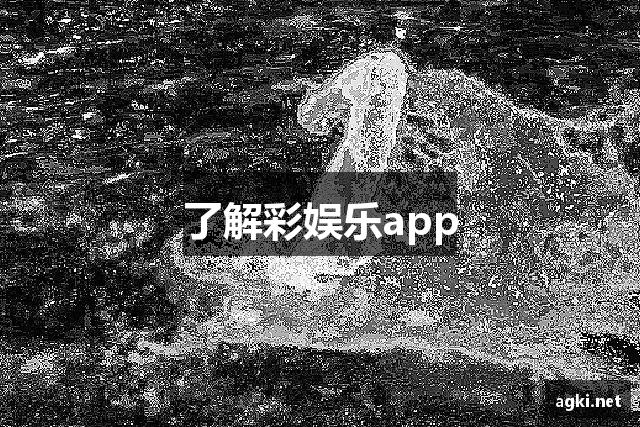 了解彩娱乐app